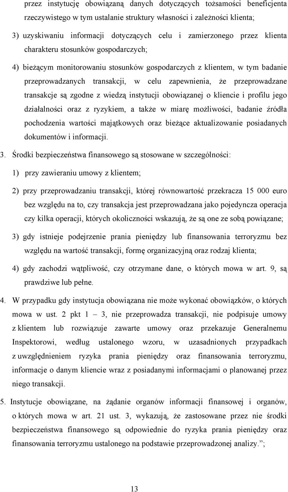 przeprowadzane transakcje są zgodne z wiedzą instytucji obowiązanej o kliencie i profilu jego działalności oraz z ryzykiem, a także w miarę możliwości, badanie źródła pochodzenia wartości majątkowych