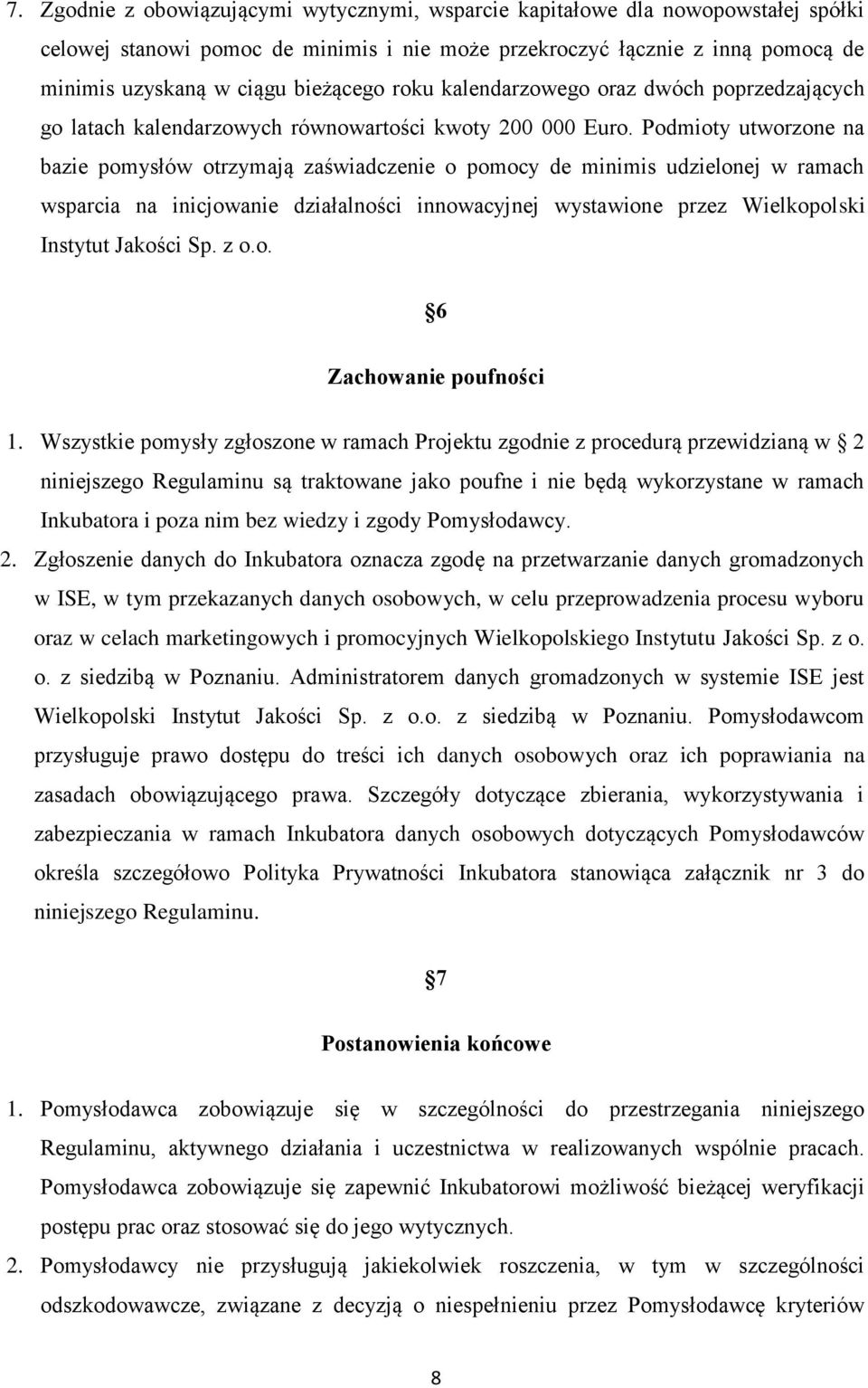 Podmioty utworzone na bazie pomysłów otrzymają zaświadczenie o pomocy de minimis udzielonej w ramach wsparcia na inicjowanie działalności innowacyjnej wystawione przez Wielkopolski Instytut Jakości