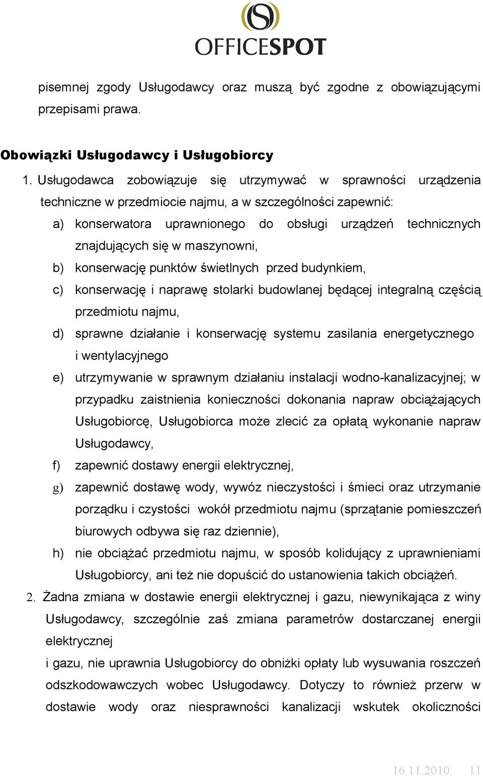 się w maszynowni, b) konserwację punktów świetlnych przed budynkiem, c) konserwację i naprawę stolarki budowlanej będącej integralną częścią przedmiotu najmu, d) sprawne działanie i konserwację