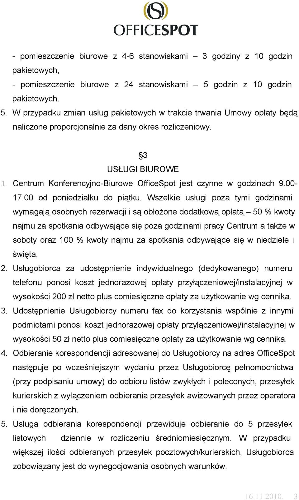 Centrum Konferencyjno-Biurowe OfficeSpot jest czynne w godzinach 9.00-17.00 od poniedziałku do piątku.