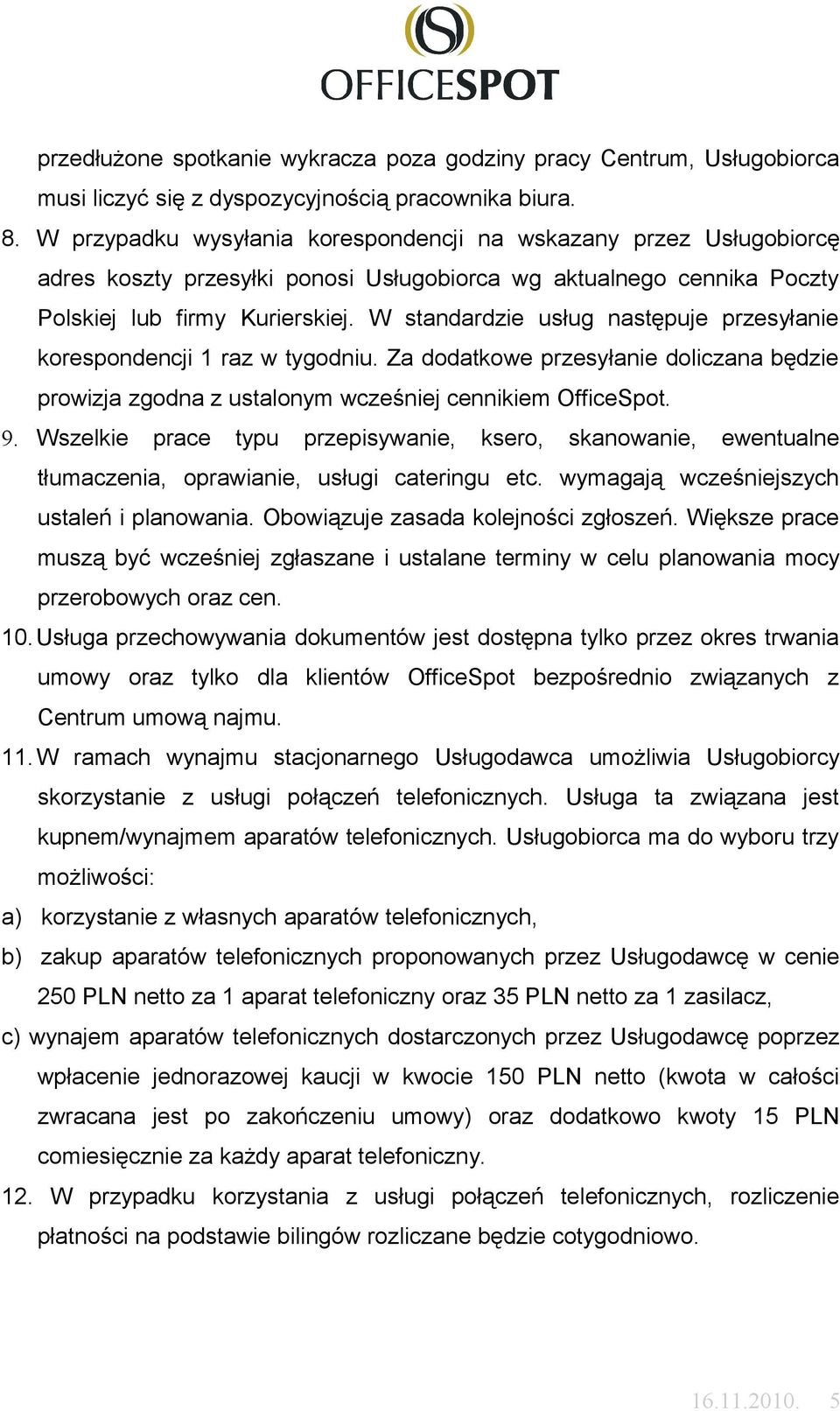 W standardzie usług następuje przesyłanie korespondencji 1 raz w tygodniu. Za dodatkowe przesyłanie doliczana będzie prowizja zgodna z ustalonym wcześniej cennikiem OfficeSpot. 9.