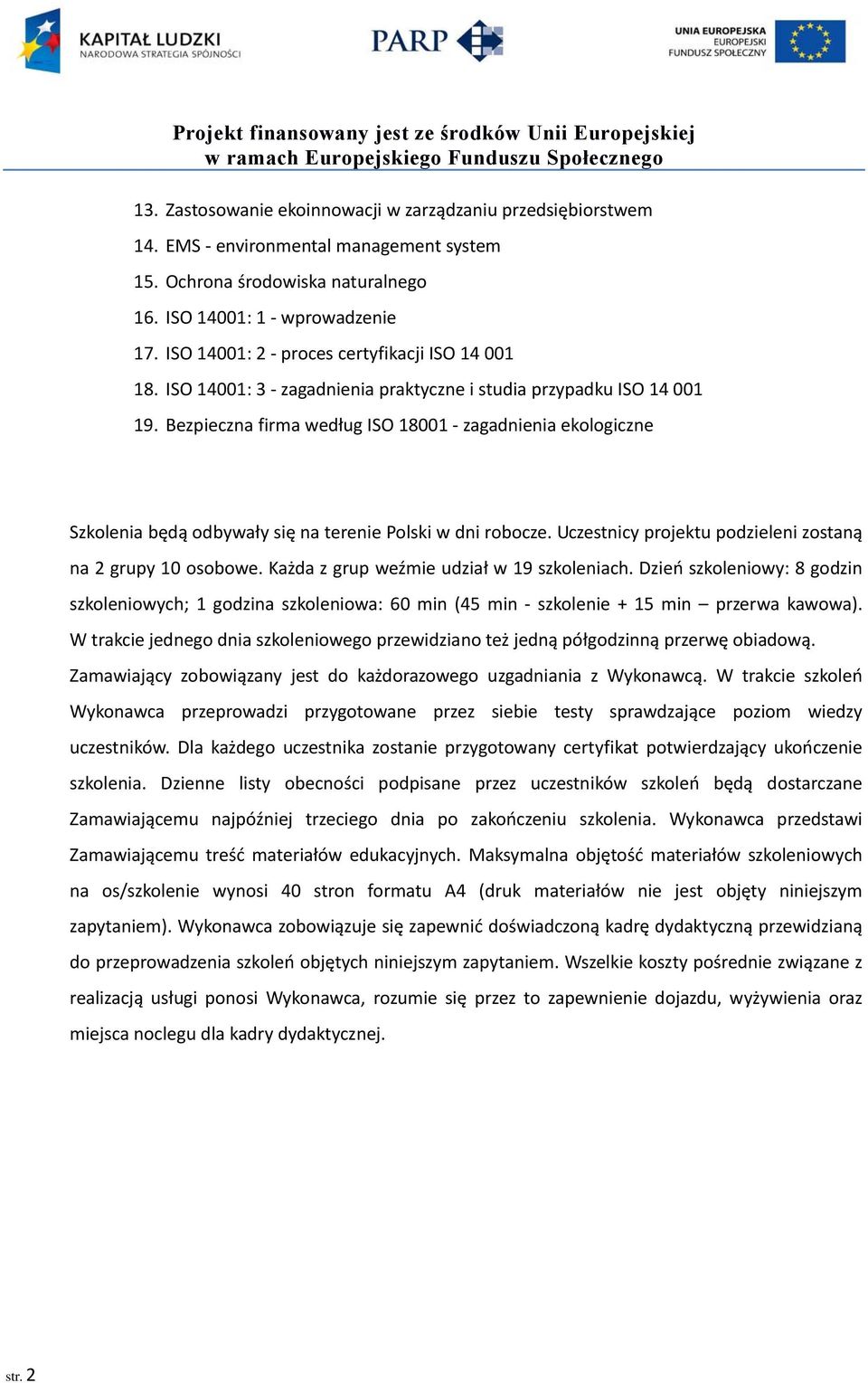 Bezpieczna firma według ISO 18001 zagadnienia ekologiczne Szkolenia będą odbywały się na terenie Polski w dni robocze. Uczestnicy projektu podzieleni zostaną na 2 grupy 10 osobowe.