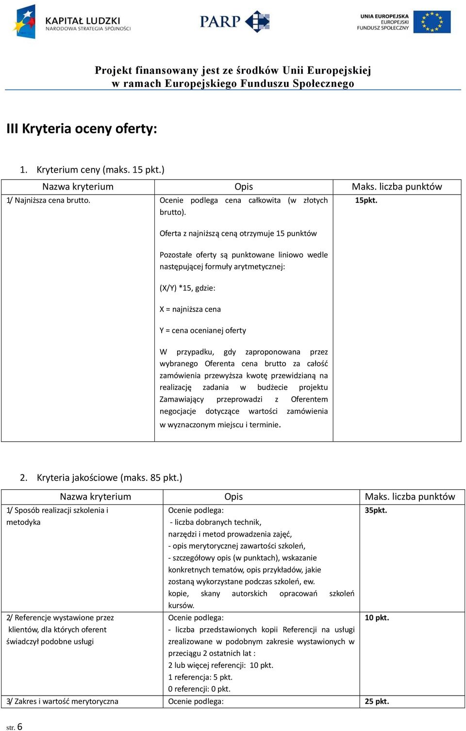 W przypadku, gdy zaproponowana przez wybranego Oferenta cena brutto za całość zamówienia przewyższa kwotę przewidzianą na realizację zadania w budżecie projektu Zamawiający przeprowadzi z Oferentem