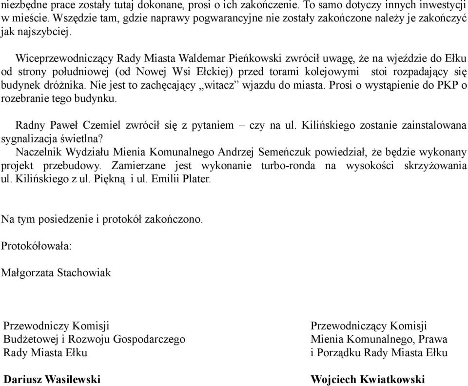 Wiceprzewodniczący Rady Miasta Waldemar Pieńkowski zwrócił uwagę, że na wjeździe do Ełku od strony południowej (od Nowej Wsi Ełckiej) przed torami kolejowymi stoi rozpadający się budynek dróżnika.
