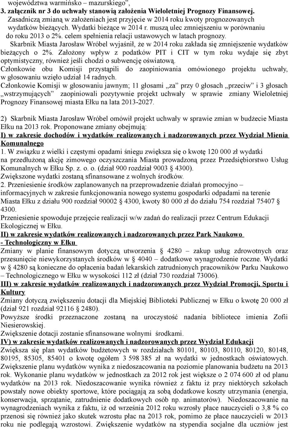 celem spełnienia relacji ustawowych w latach prognozy. Skarbnik Miasta Jarosław Wróbel wyjaśnił, że w 2014 roku zakłada się zmniejszenie wydatków bieżących o 2%.