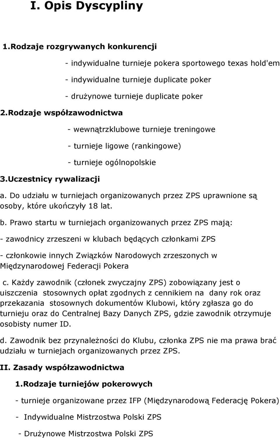 turnieje ligowe (rankingowe) - turnieje ogólnopolskie a. Do udziału w turniejach organizowanych przez ZPS uprawnione są osoby, które ukończyły 18 lat. b.