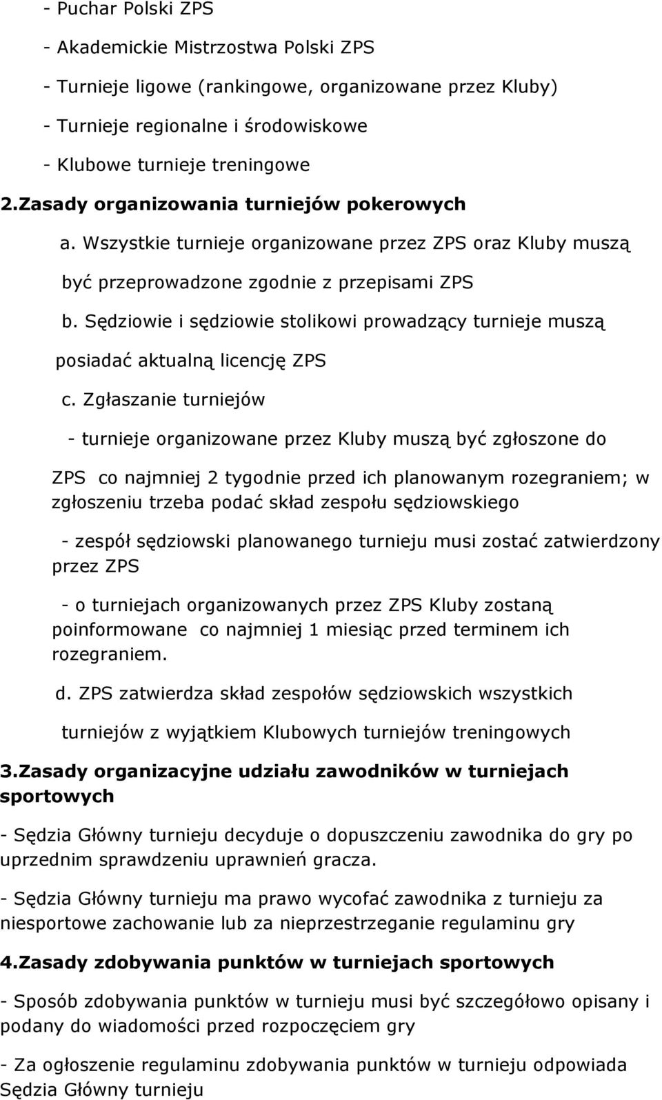 Sędziowie i sędziowie stolikowi prowadzący turnieje muszą posiadać aktualną licencję ZPS c.