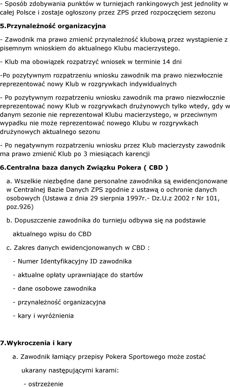 - Klub ma obowiązek rozpatrzyć wniosek w terminie 14 dni -Po pozytywnym rozpatrzeniu wniosku zawodnik ma prawo niezwłocznie reprezentować nowy Klub w rozgrywkach indywidualnych - Po pozytywnym