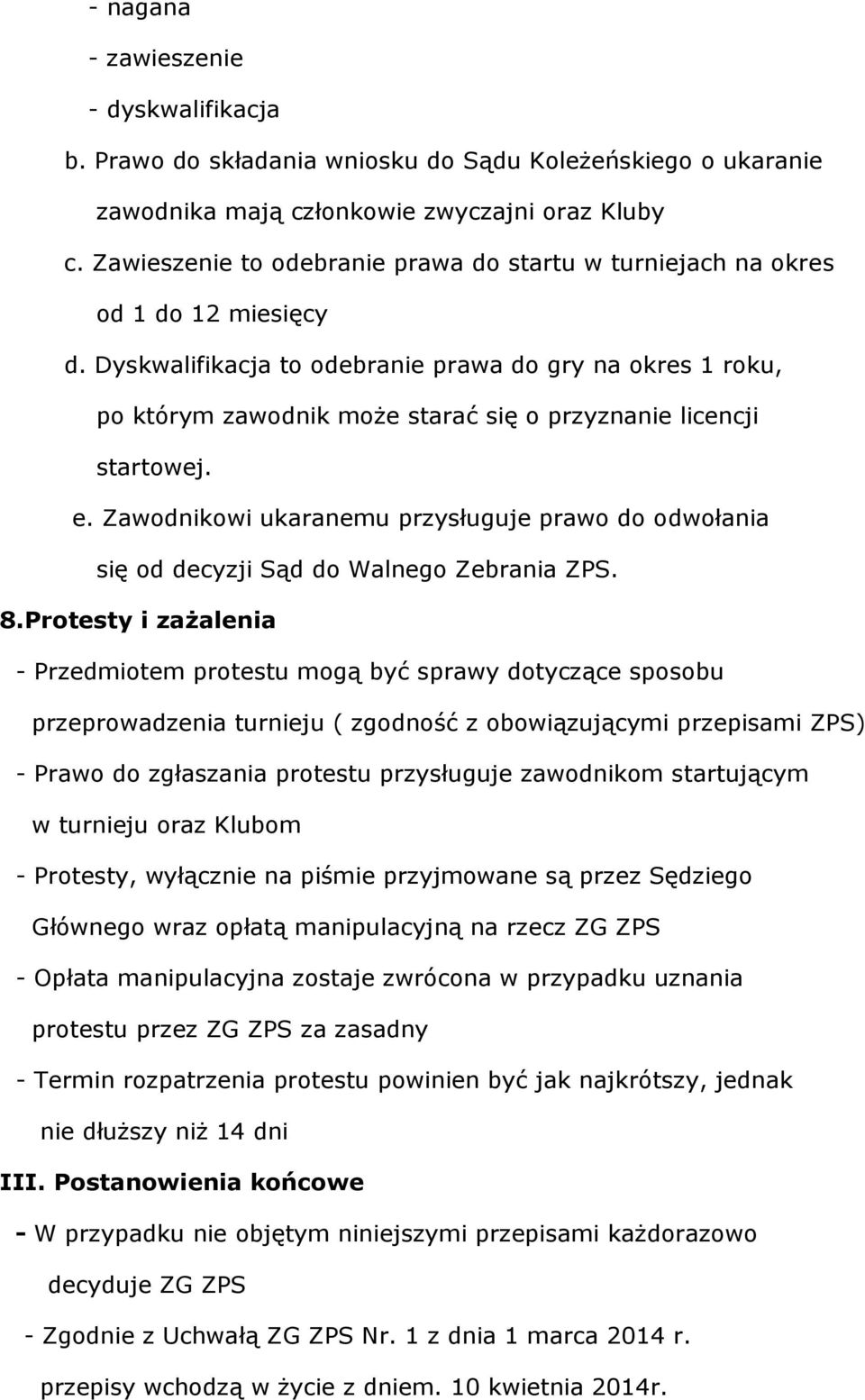 Dyskwalifikacja to odebranie prawa do gry na okres 1 roku, po którym zawodnik może starać się o przyznanie licencji startowej. e.