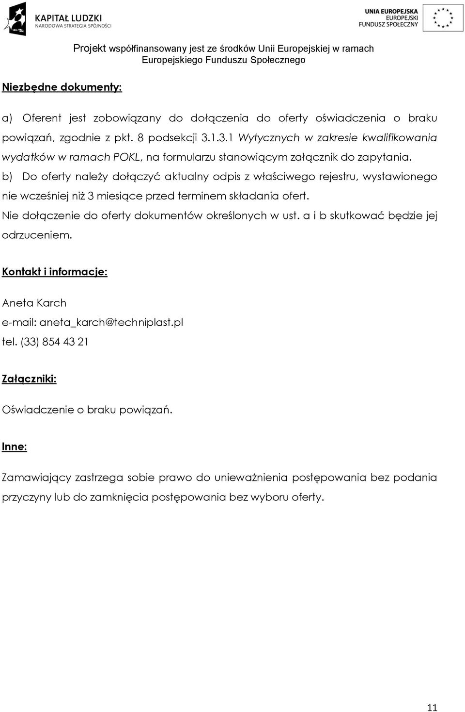 b) Do oferty należy dołączyć aktualny odpis z właściwego rejestru, wystawionego nie wcześniej niż 3 miesiące przed terminem składania ofert. Nie dołączenie do oferty dokumentów określonych w ust.