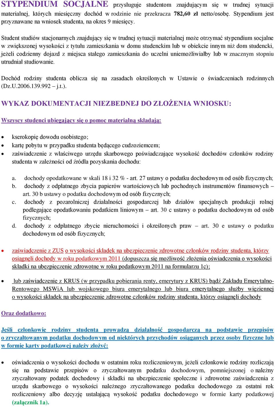 Student studiów stacjonarnych znajdujący się w trudnej sytuacji materialnej może otrzymać stypendium socjalne w zwiększonej wysokości z tytułu zamieszkania w domu studenckim lub w obiekcie innym niż