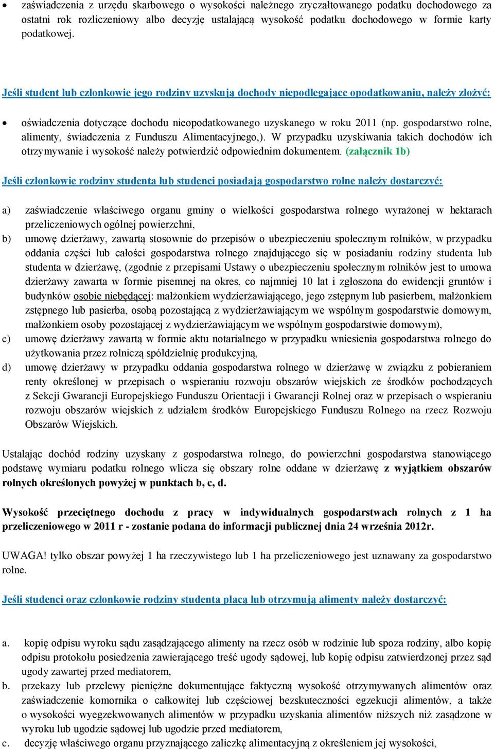 gospodarstwo rolne, alimenty, świadczenia z Funduszu Alimentacyjnego,). W przypadku uzyskiwania takich dochodów ich otrzymywanie i wysokość należy potwierdzić odpowiednim dokumentem.