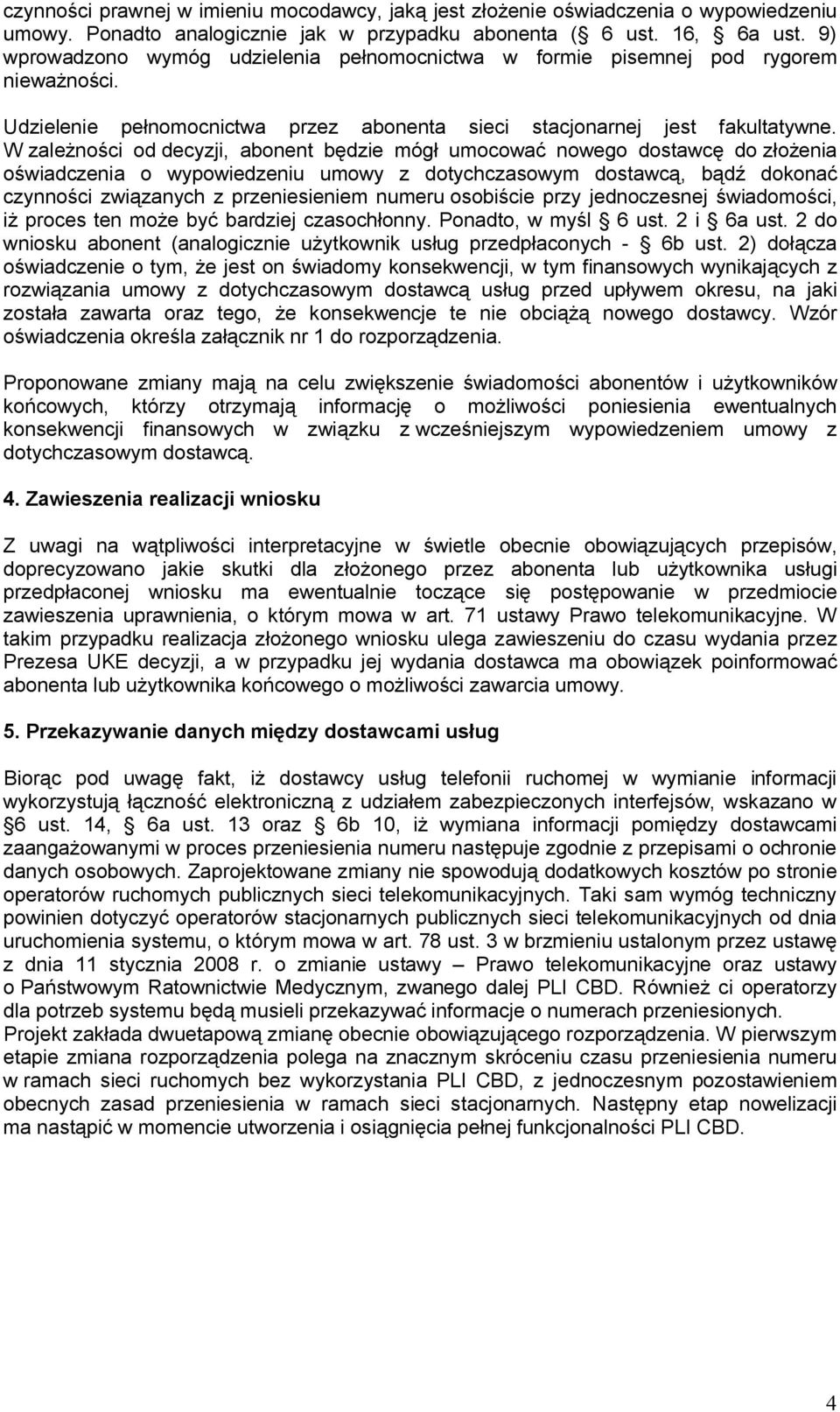 W zależności od decyzji, abonent będzie mógł umocować nowego dostawcę do złożenia oświadczenia o wypowiedzeniu umowy z dotychczasowym dostawcą, bądź dokonać czynności związanych z przeniesieniem