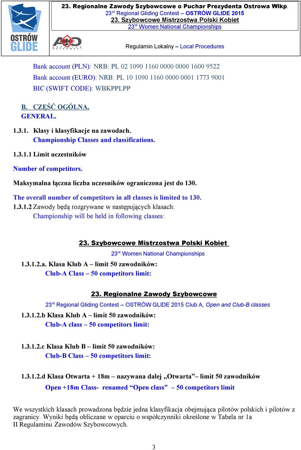 The overall number of competitors in all classes is limited to 130. 1.3.1.2 Zawody będą rozgrywane w następujących klasach: Championship will be held in following classes: 1.3.1.2.a. Klasa Klub A limit 50 zawodników: Club-A Class 50 competitors limit: 23.