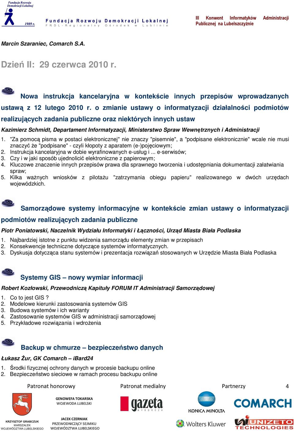 Administracji 1. "Za pomocą pisma w postaci elektronicznej" nie znaczy "pisemnie", a "podpisane elektronicznie" wcale nie musi znaczyć że "podpisane" - czyli kłopoty z aparatem (e-)pojęciowym; 2.