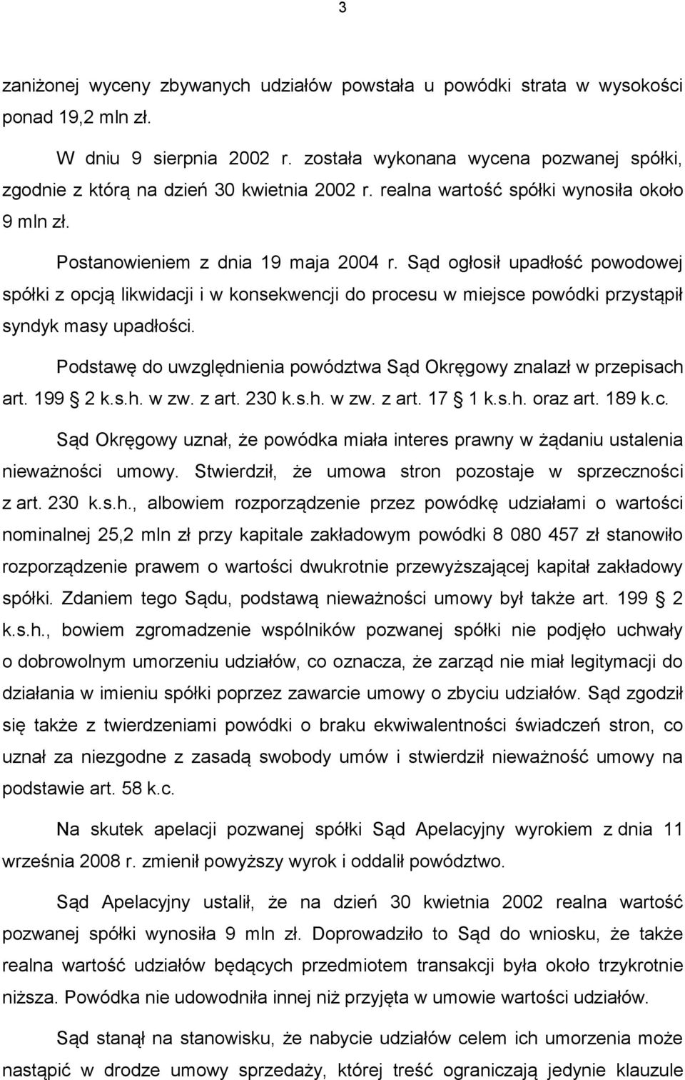 Sąd ogłosił upadłość powodowej spółki z opcją likwidacji i w konsekwencji do procesu w miejsce powódki przystąpił syndyk masy upadłości.