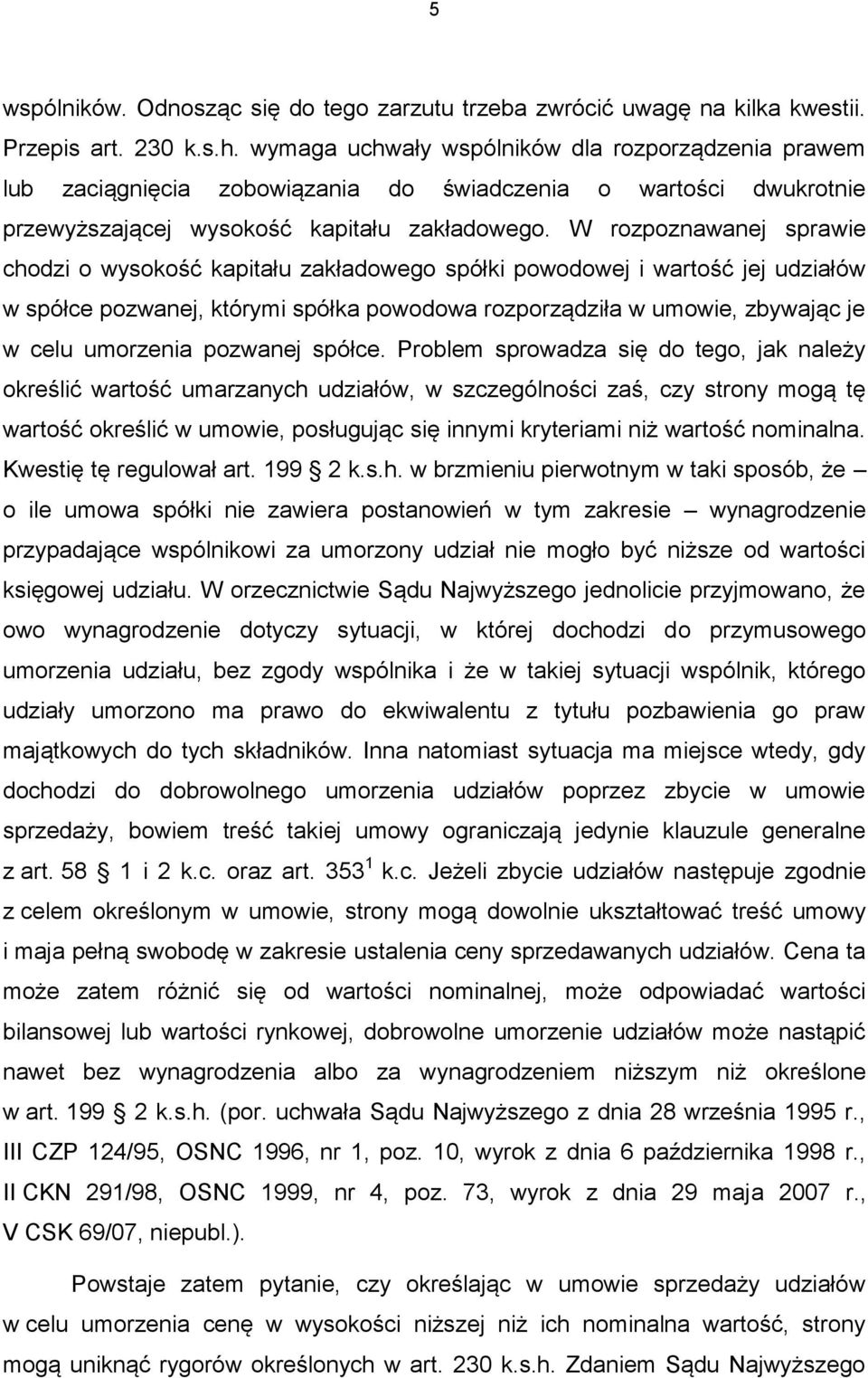 W rozpoznawanej sprawie chodzi o wysokość kapitału zakładowego spółki powodowej i wartość jej udziałów w spółce pozwanej, którymi spółka powodowa rozporządziła w umowie, zbywając je w celu umorzenia