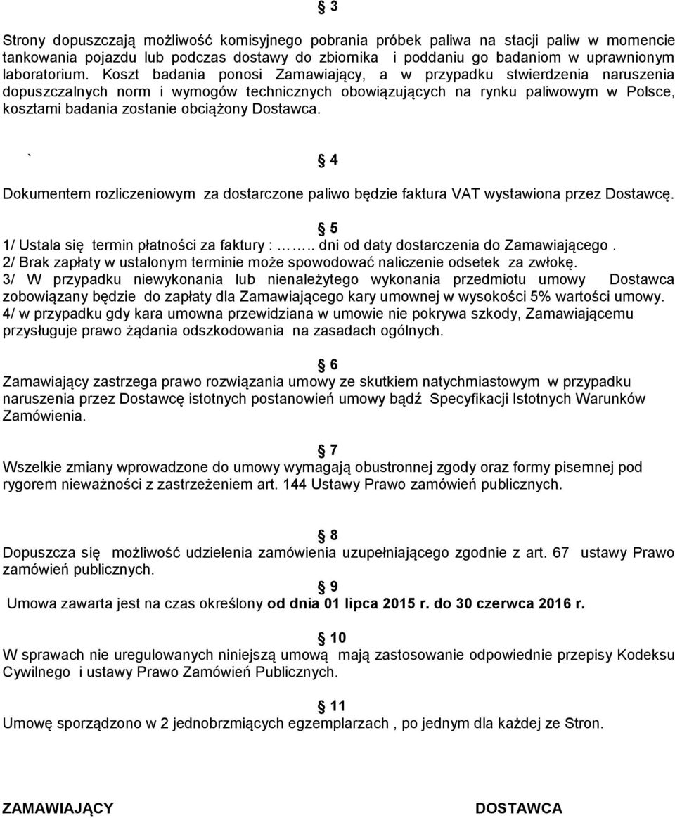 Dostawca. ` 4 Dokumentem rozliczeniowym za dostarczone paliwo będzie faktura VAT wystawiona przez Dostawcę. 5 1/ Ustala się termin płatności za faktury :.. dni od daty dostarczenia do Zamawiającego.