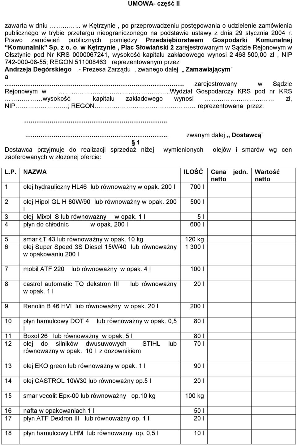 o. w Kętrzynie, Plac Słowiański 2 zarejestrowanym w Sądzie Rejonowym w Olsztynie pod Nr KRS 0000067241, wysokość kapitału zakładowego wynosi 2 468 500,00 zł, NIP 742-000-08-55; REGON 511008463