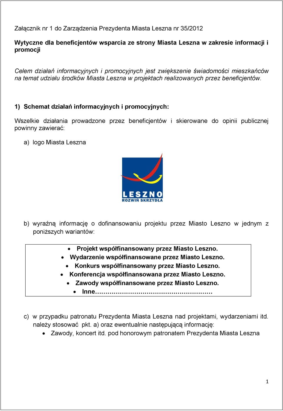 1) Schemat działań informacyjnych i promocyjnych: Wszelkie działania prowadzone przez beneficjentów i skierowane do opinii publicznej powinny zawierać: a) logo Miasta Leszna b) wyraźną informację o