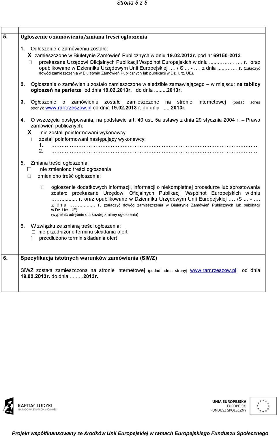 Urz. UE). 2. Ogłoszenie o zamówieniu zostało zamieszczone w siedzibie zamawiającego w miejscu: na tablicy ogłoszeń na parterze od dnia 19.02.2013r. do dnia...2013r. 3.