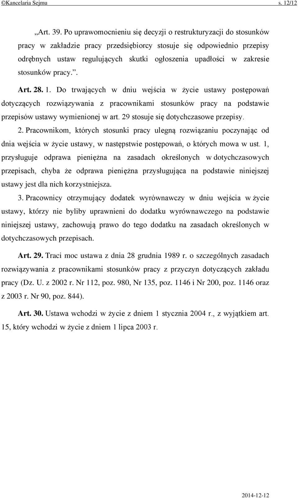 zakresie stosunków pracy.. Art. 28. 1. Do trwających w dniu wejścia w życie ustawy postępowań dotyczących rozwiązywania z pracownikami stosunków pracy na podstawie przepisów ustawy wymienionej w art.