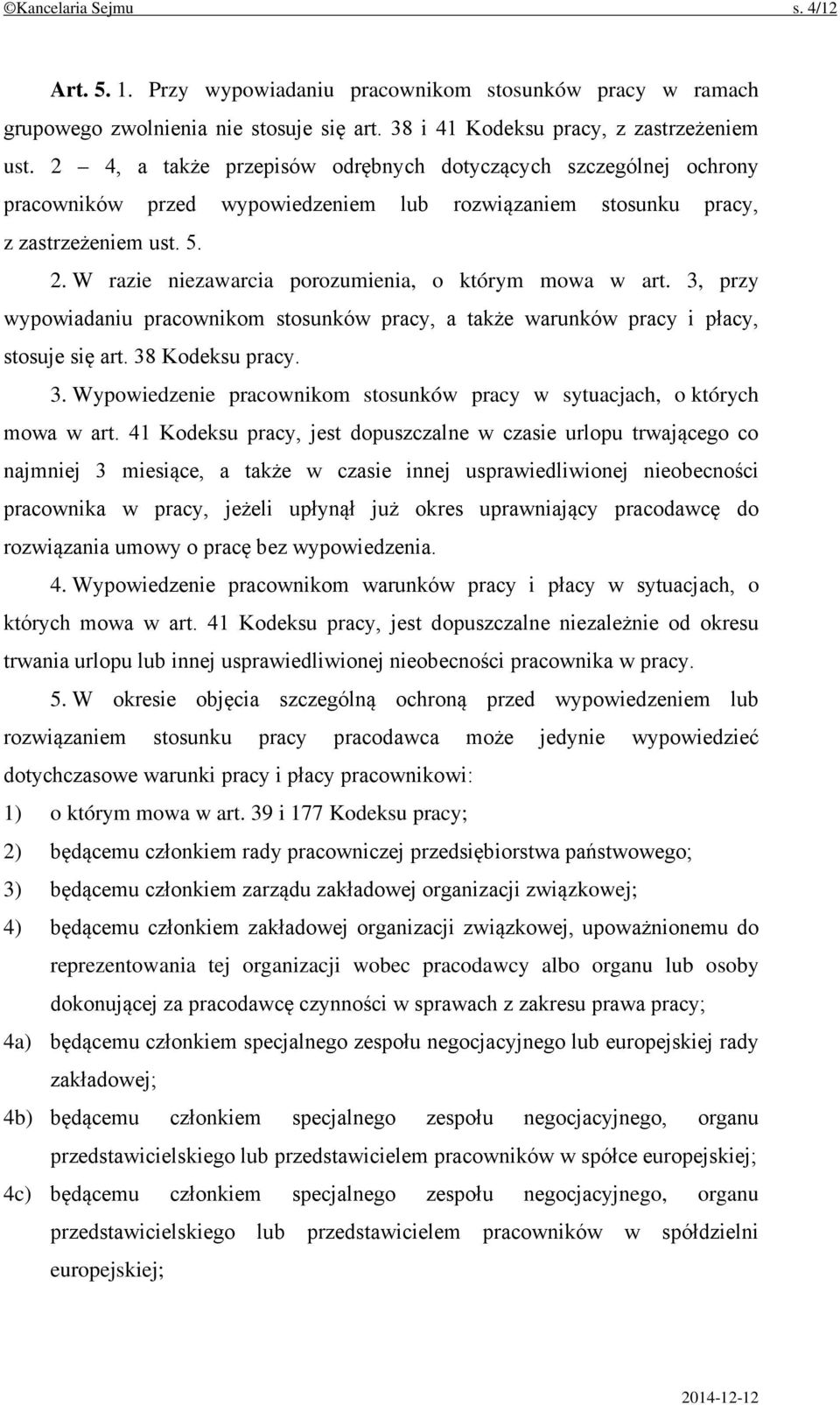 W razie niezawarcia porozumienia, o którym mowa w art. 3, przy wypowiadaniu pracownikom stosunków pracy, a także warunków pracy i płacy, stosuje się art. 38 Kodeksu pracy. 3. Wypowiedzenie pracownikom stosunków pracy w sytuacjach, o których mowa w art.