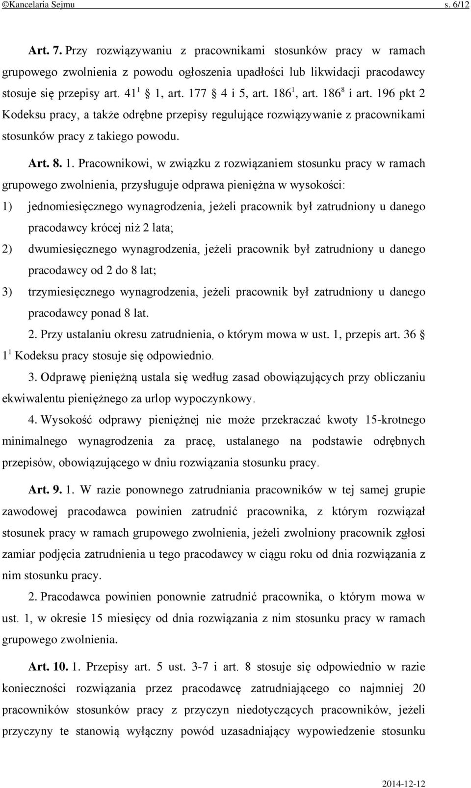 Pracownikowi, w związku z rozwiązaniem stosunku pracy w ramach grupowego zwolnienia, przysługuje odprawa pieniężna w wysokości: 1) jednomiesięcznego wynagrodzenia, jeżeli pracownik był zatrudniony u