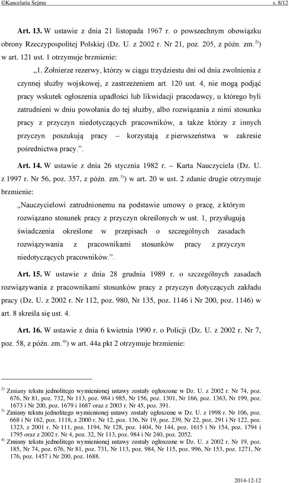 4, nie mogą podjąć pracy wskutek ogłoszenia upadłości lub likwidacji pracodawcy, u którego byli zatrudnieni w dniu powołania do tej służby, albo rozwiązania z nimi stosunku pracy z przyczyn