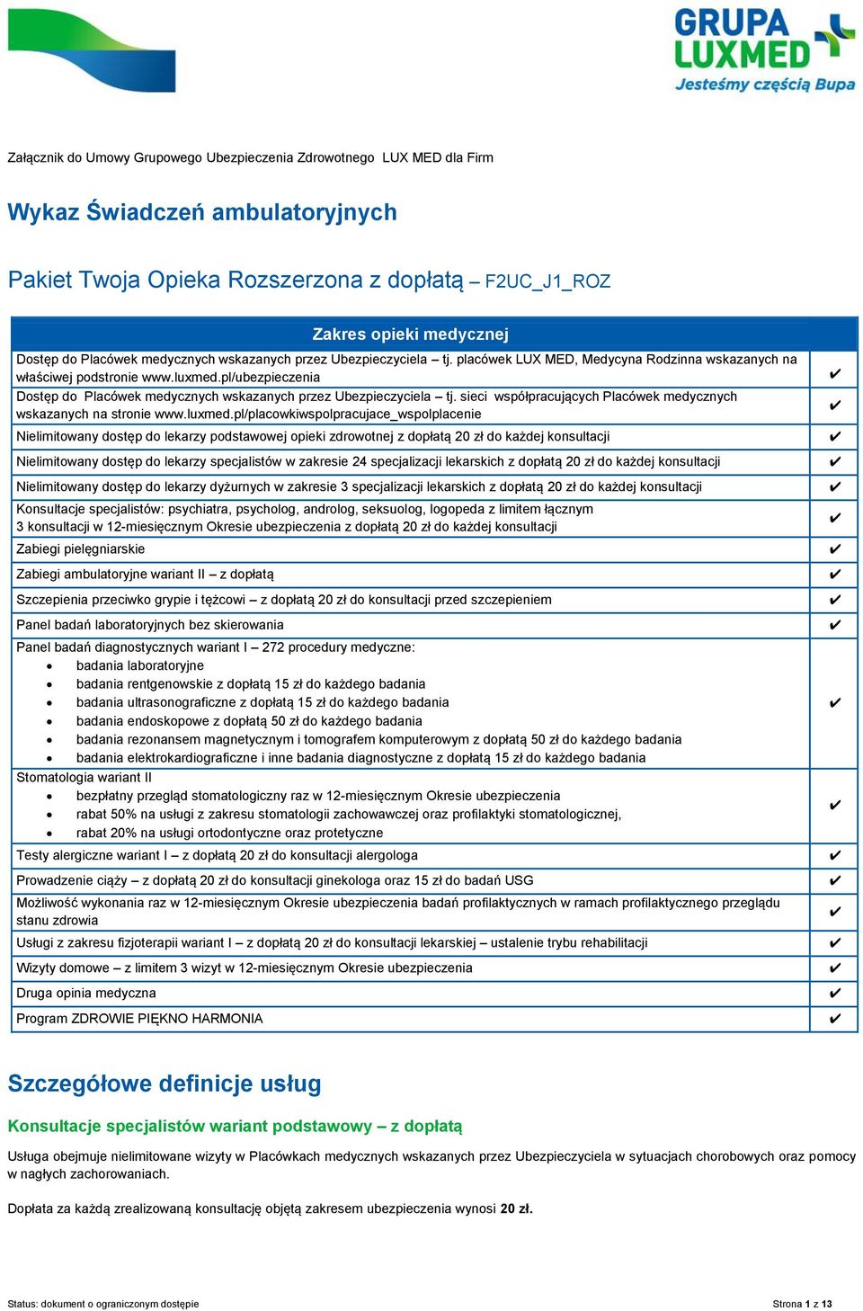 pl/ubezpieczenia Dostęp do Placówek medycznych wskazanych przez Ubezpieczyciela tj. sieci współpracujących Placówek medycznych wskazanych na stronie www.luxmed.
