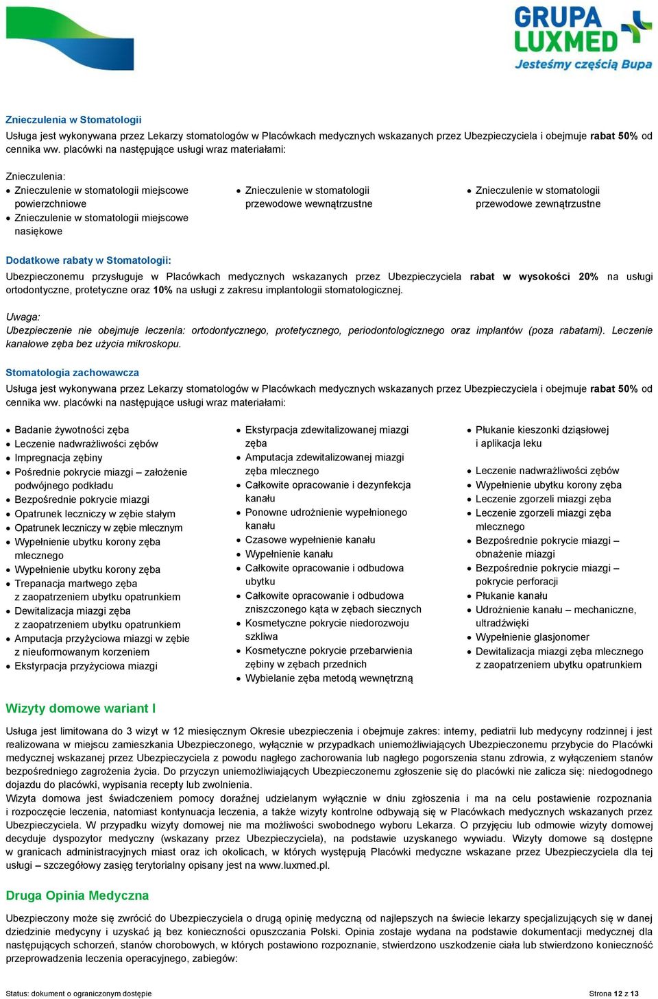 przewodowe wewnątrzustne Znieczulenie w stomatologii przewodowe zewnątrzustne Dodatkowe rabaty w Stomatologii: Ubezpieczonemu przysługuje w Placówkach medycznych wskazanych przez Ubezpieczyciela