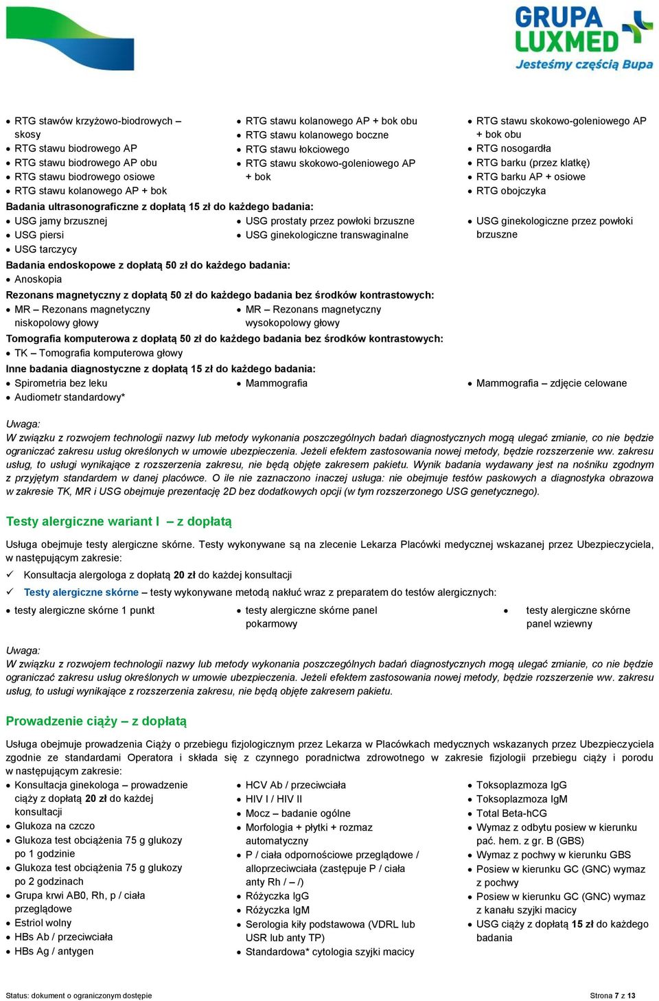 łokciowego RTG stawu skokowo-goleniowego AP + bok USG prostaty przez powłoki brzuszne USG ginekologiczne transwaginalne Rezonans magnetyczny z dopłatą 50 zł do każdego badania bez środków