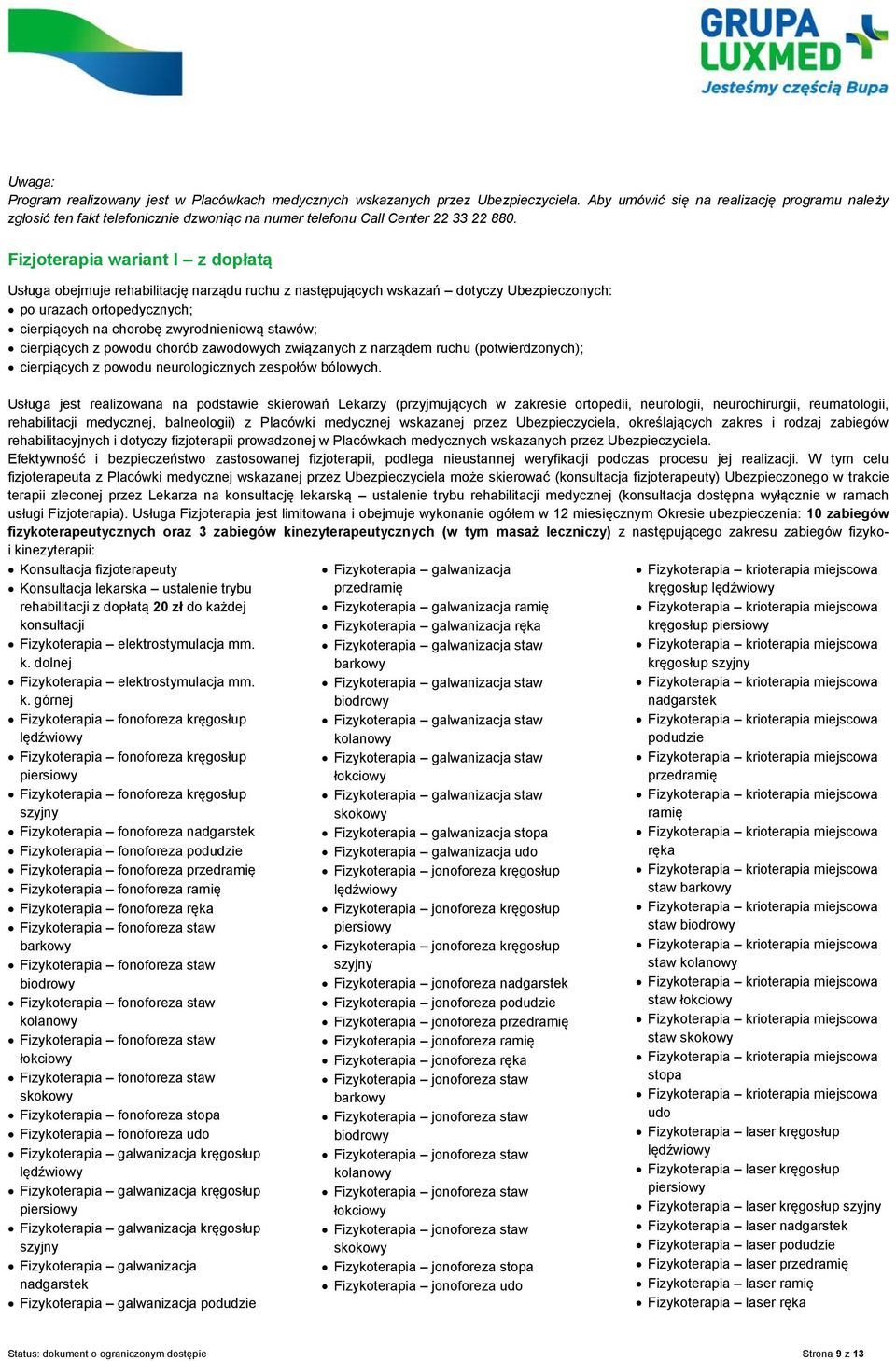 Fizjoterapia wariant I z dopłatą Usługa obejmuje rehabilitację narządu ruchu z następujących wskazań dotyczy Ubezpieczonych: po urazach ortopedycznych; cierpiących na chorobę zwyrodnieniową stawów;
