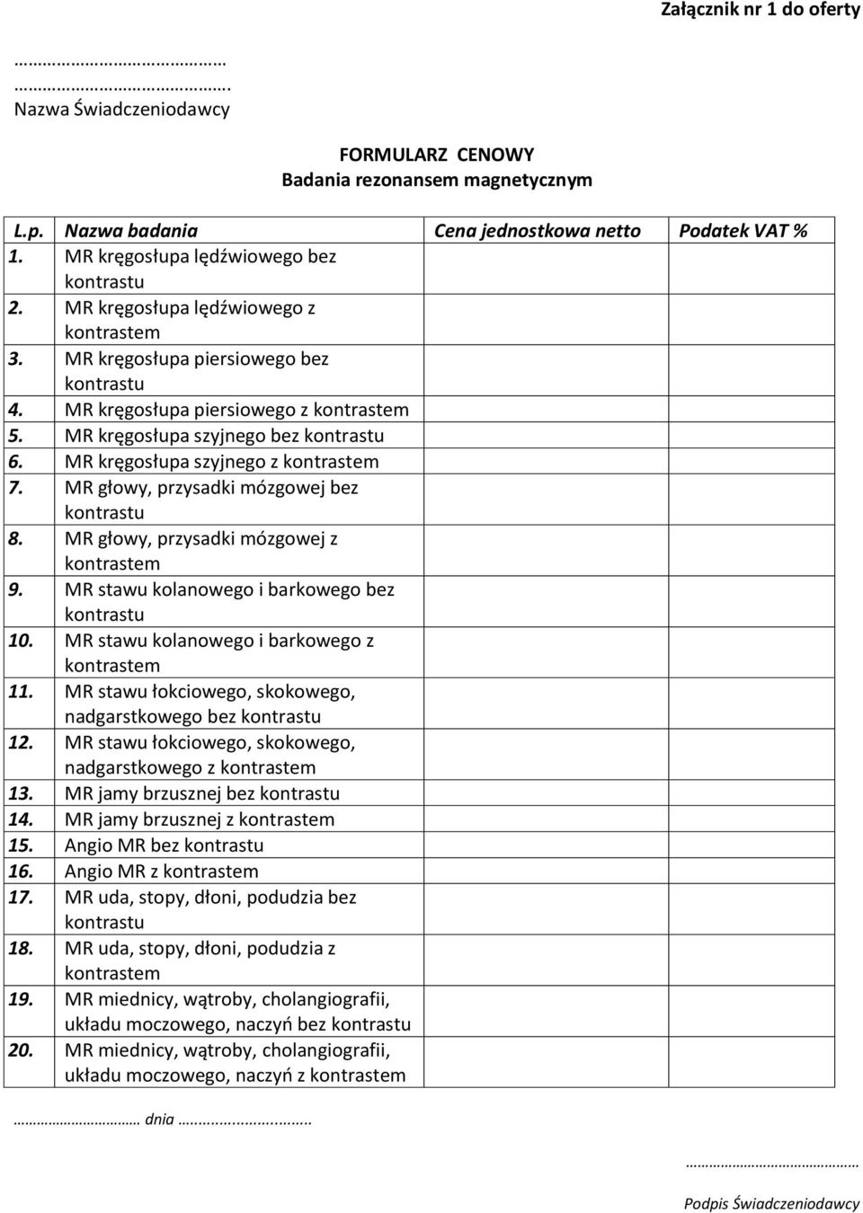 MR kręgosłupa szyjnego z kontrastem 7. MR głowy, przysadki mózgowej bez kontrastu 8. MR głowy, przysadki mózgowej z kontrastem 9. MR stawu kolanowego i barkowego bez kontrastu 10.