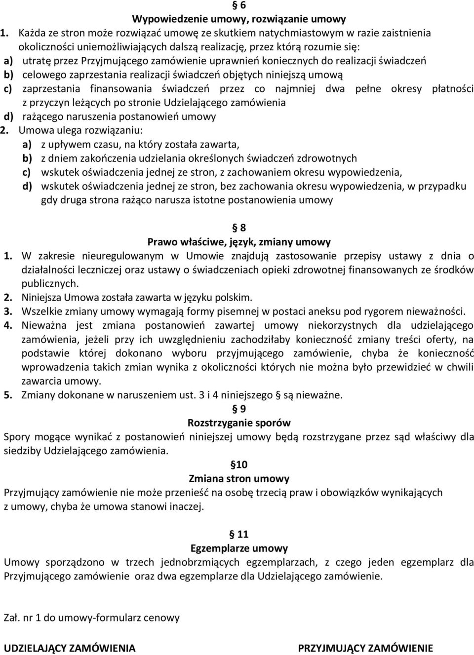 zamówienie uprawnień koniecznych do realizacji świadczeń b) celowego zaprzestania realizacji świadczeń objętych niniejszą umową c) zaprzestania finansowania świadczeń przez co najmniej dwa pełne