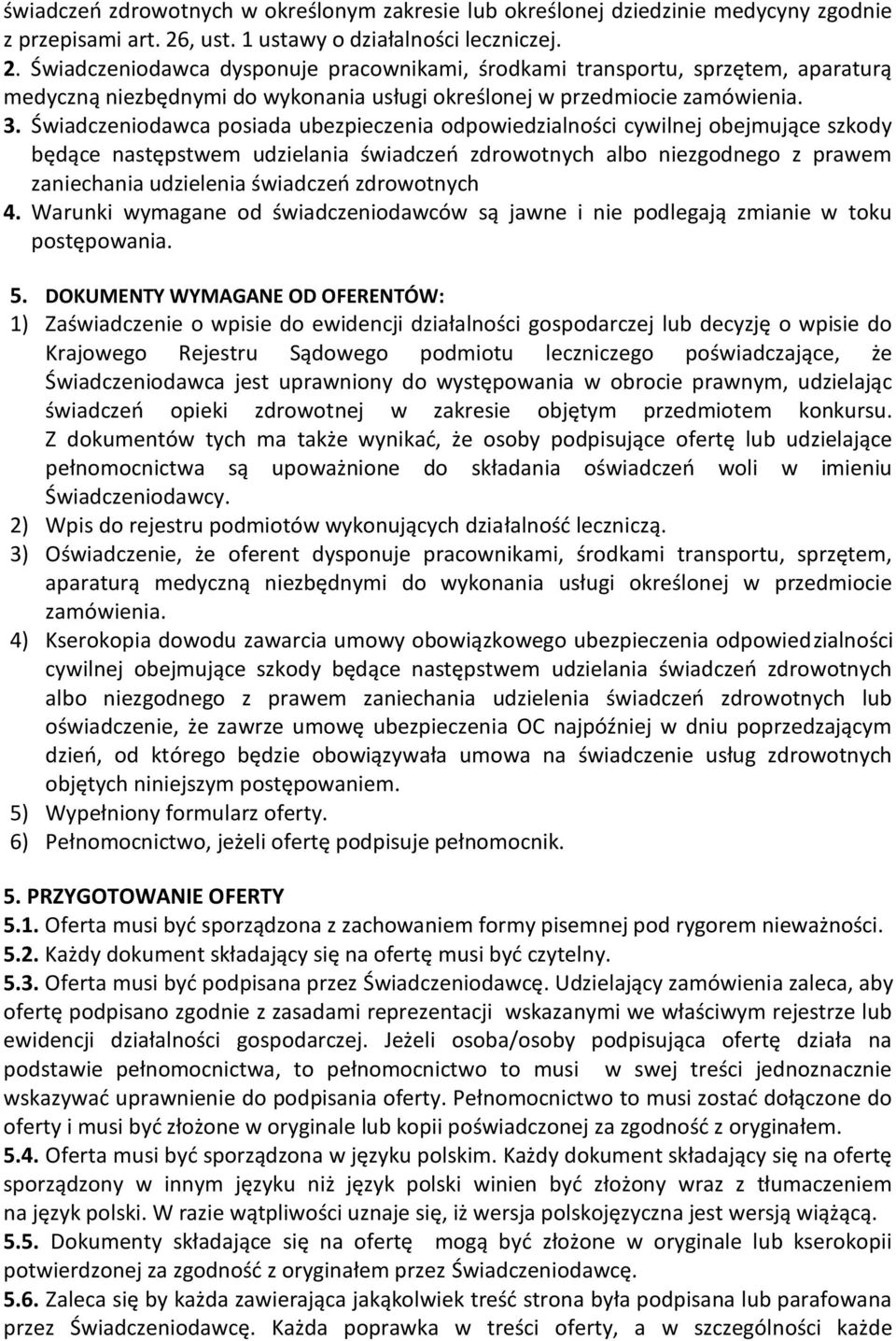 Świadczeniodawca dysponuje pracownikami, środkami transportu, sprzętem, aparaturą medyczną niezbędnymi do wykonania usługi określonej w przedmiocie zamówienia. 3.