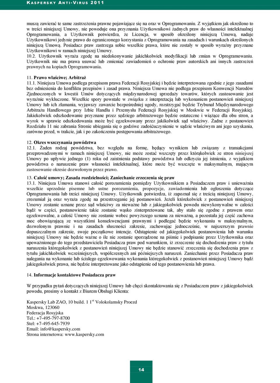 sposób określony niniejszą Umową, nadaje Użytkownikowi jedynie prawo do ograniczonego korzystania z Oprogramowania na zasadach i warunkach określonych niniejszą Umową.