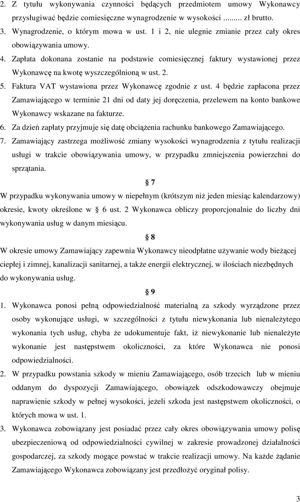 Faktura VAT wystawiona przez Wykonawcę zgodnie z ust. 4 będzie zapłacona przez Zamawiającego w terminie 21 dni od daty jej doręczenia, przelewem na konto bankowe Wykonawcy wskazane na fakturze. 6.