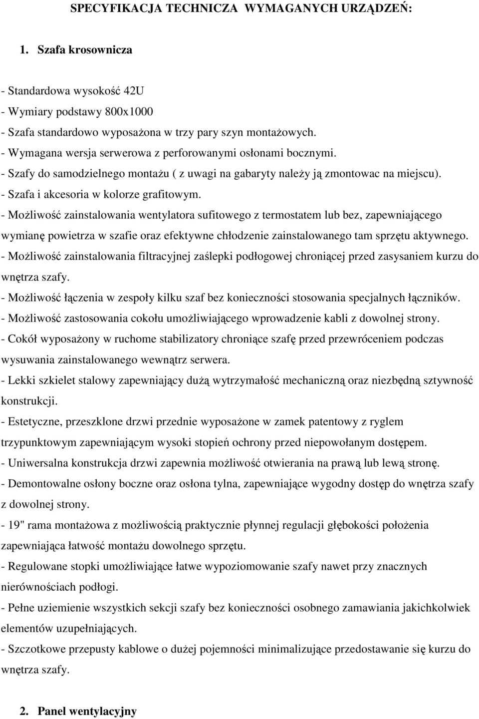 - MoŜliwość zainstalowania wentylatora sufitowego z termostatem lub bez, zapewniającego wymianę powietrza w szafie oraz efektywne chłodzenie zainstalowanego tam sprzętu aktywnego.