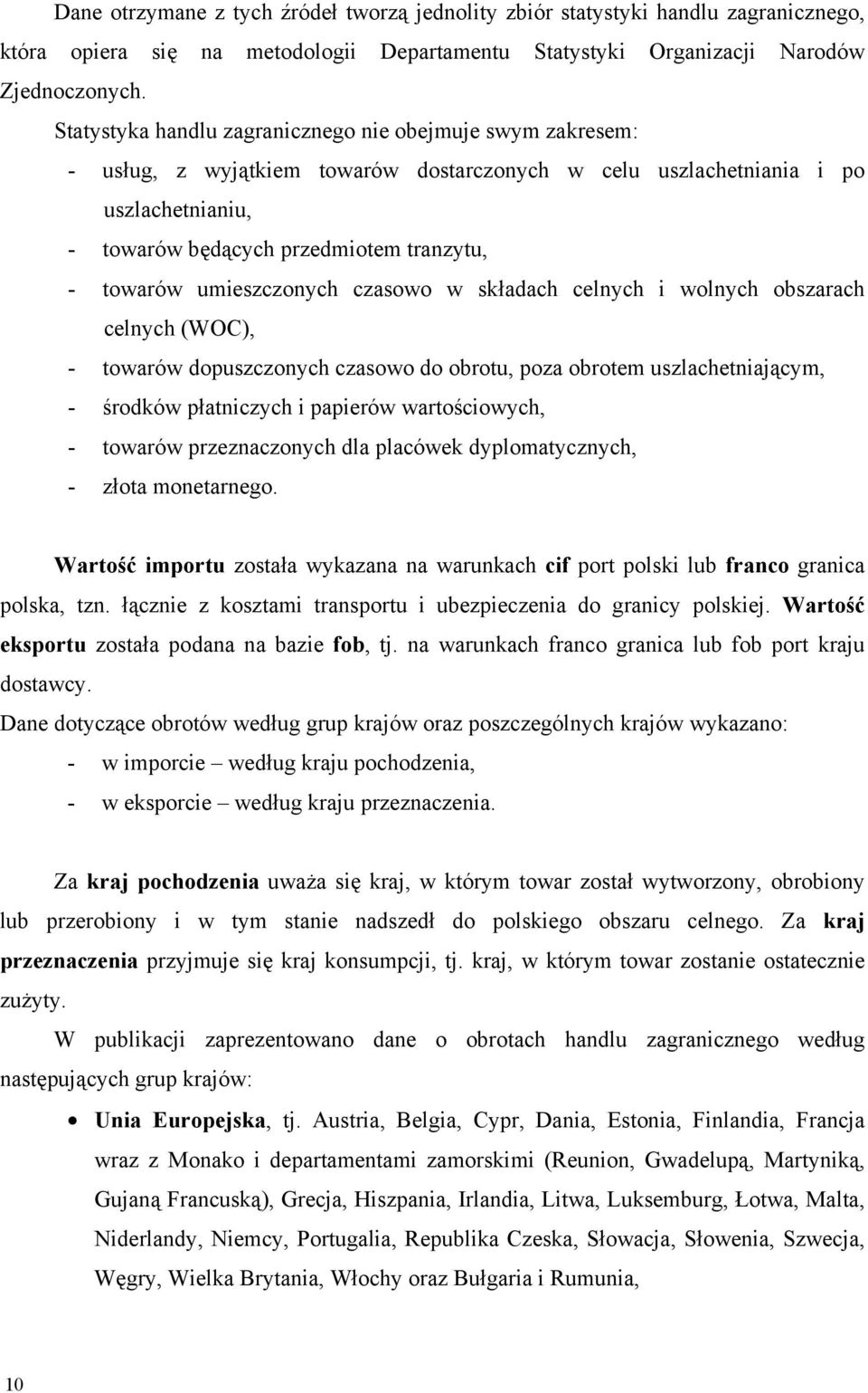 umieszczonych czasowo w składach celnych i wolnych obszarach celnych (WOC), - towarów dopuszczonych czasowo do obrotu, poza obrotem uszlachetniającym, - środków płatniczych i papierów wartościowych,