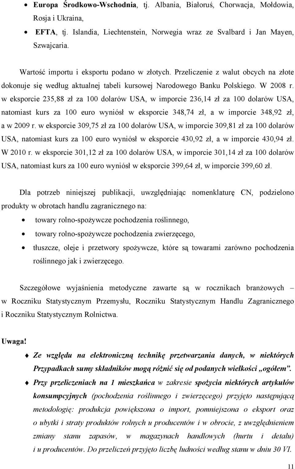 w eksporcie 235,88 zł za 100 dolarów USA, w imporcie 236,14 zł za 100 dolarów USA, natomiast kurs za 100 euro wyniósł w eksporcie 348,74 zł, a w imporcie 348,92 zł, a w 2009 r.