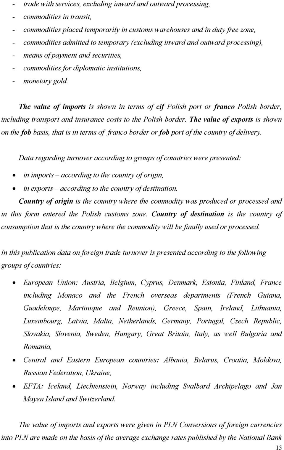 The value of imports is shown in terms of cif Polish port or franco Polish border, including transport and insurance costs to the Polish border.