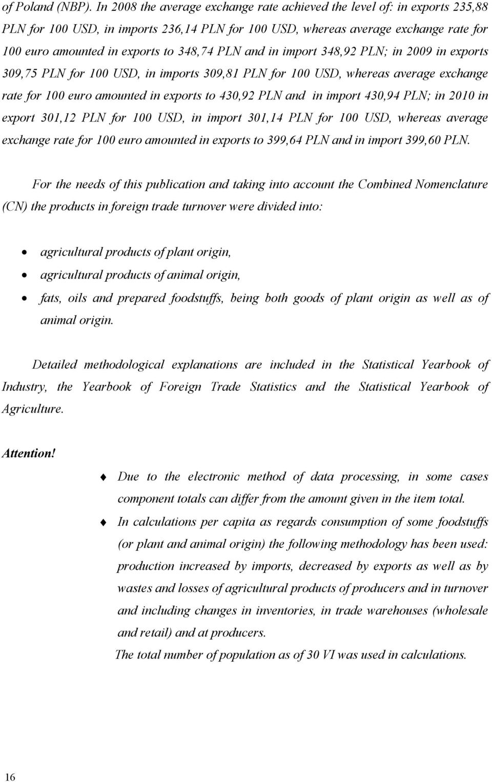 PLN and in import 348,92 PLN; in 2009 in exports 309,75 PLN for 100 USD, in imports 309,81 PLN for 100 USD, whereas average exchange rate for 100 euro amounted in exports to 430,92 PLN and in import