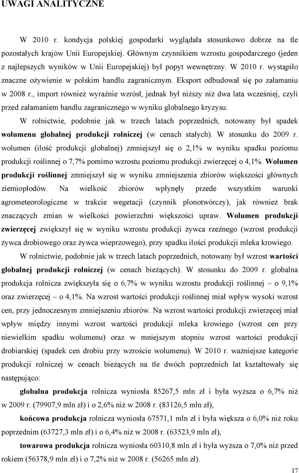 Eksport odbudował się po załamaniu w 2008 r., import również wyraźnie wzrósł, jednak był niższy niż dwa lata wcześniej, czyli przed załamaniem handlu zagranicznego w wyniku globalnego kryzysu.