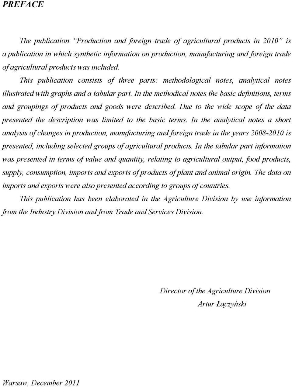 In the methodical notes the basic definitions, terms and groupings of products and goods were described. Due to the wide scope of the data presented the description was limited to the basic terms.