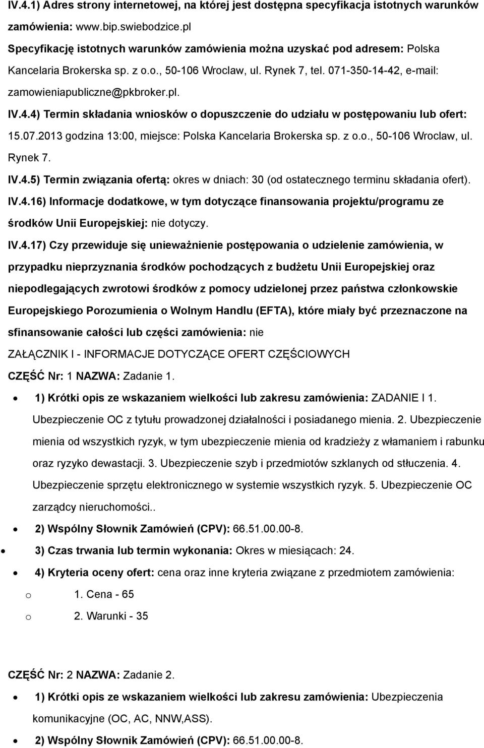 42, e-mail: zamwieniapubliczne@pkbrker.pl. IV.4.4) Termin składania wnisków dpuszczenie d udziału w pstępwaniu lub fert: 15.07.2013 gdzina 13:00, miejsce: Plska Kancelaria Brkerska sp. z.., 50-106 Wrclaw, ul.