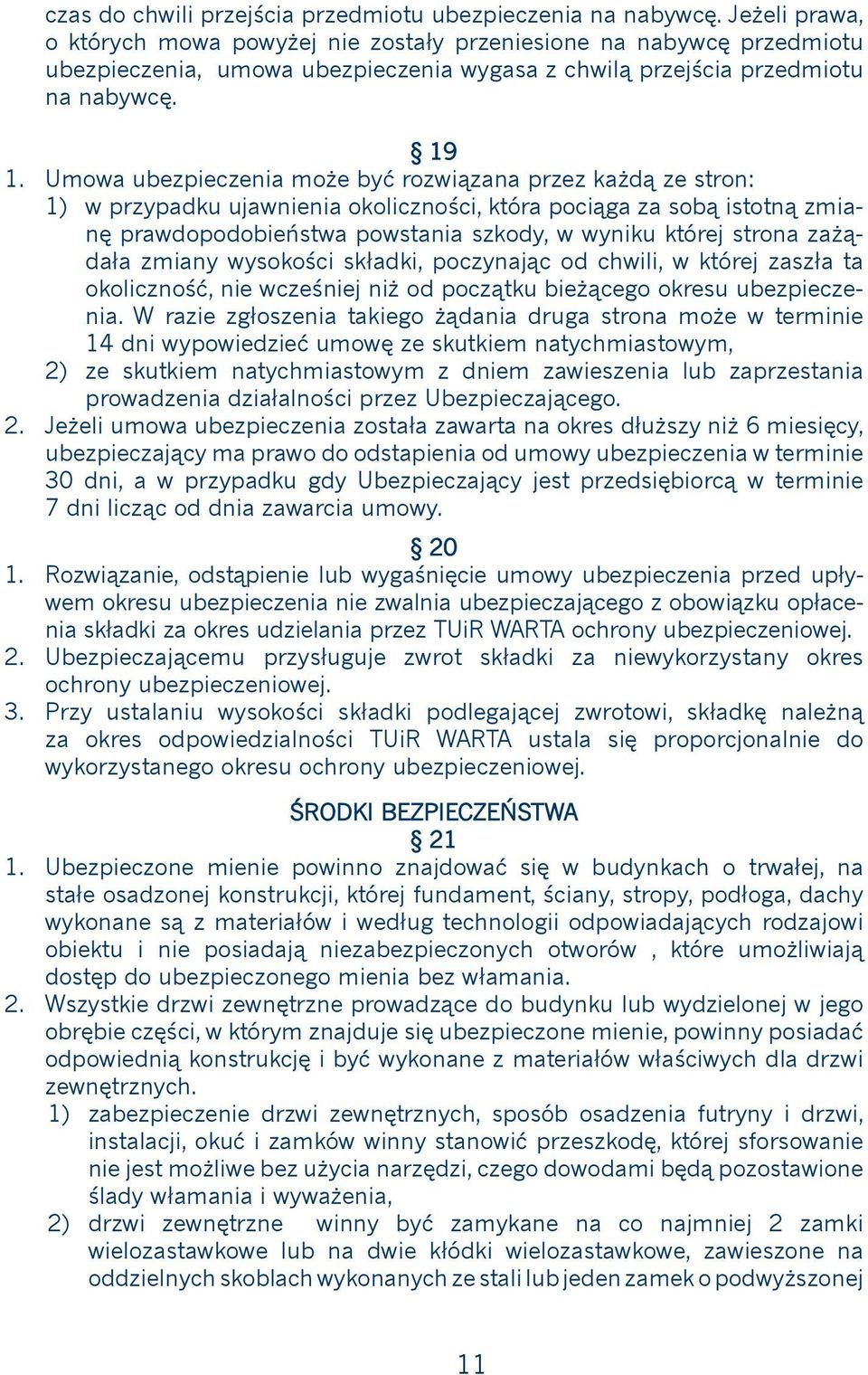 19 Umowa ubezpieczenia może być rozwiązana przez każdą ze stron: 1) w przypadku ujawnienia okoliczności, która pociąga za sobą istotną zmianę prawdopodobieństwa powstania szkody, w wyniku której