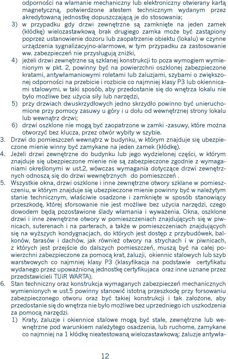 sygnalizacyjno-alarmowe, w tym przypadku za zastosowanie ww. zabezpieczeń nie przysługują zniżki, 4) jeżeli drzwi zewnętrzne są szklanej konstrukcji to poza wymogiem wymienionym w pkt.