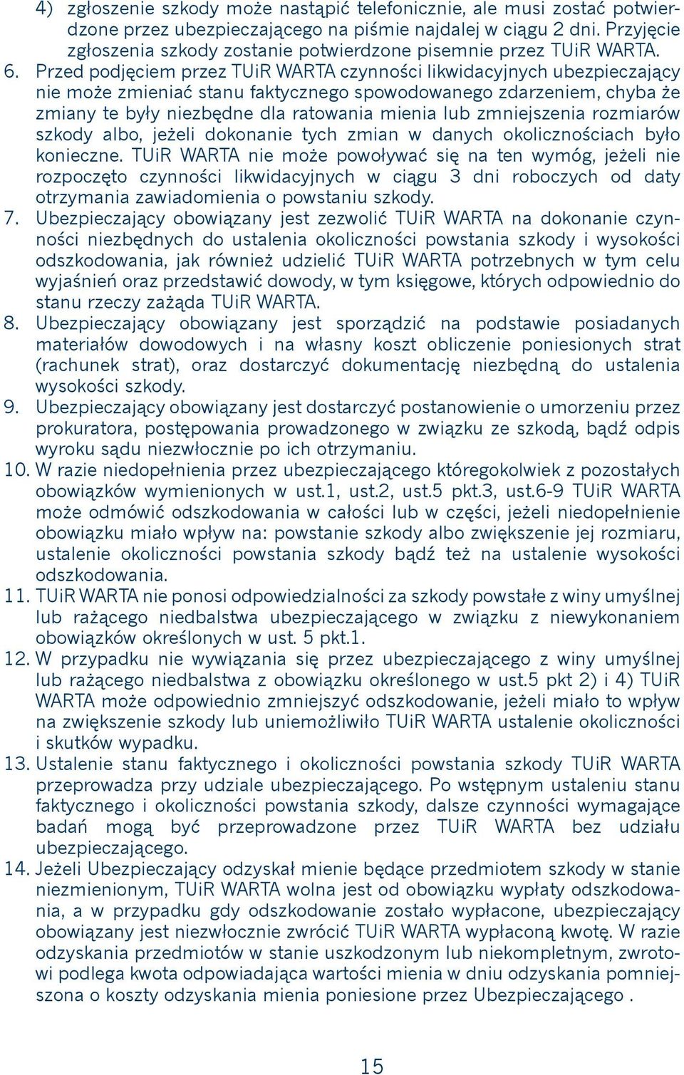 Przed podjęciem przez TUiR WARTA czynności likwidacyjnych ubezpieczający nie może zmieniać stanu faktycznego spowodowanego zdarzeniem, chyba że zmiany te były niezbędne dla ratowania mienia lub