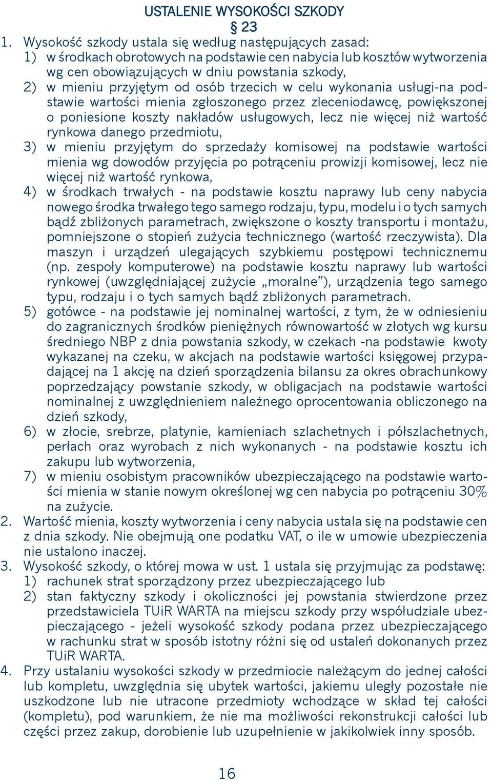 więcej niż wartość rynkowa danego przedmiotu, 3) w mieniu przyjętym do sprzedaży komisowej na podstawie wartości mienia wg dowodów przyjęcia po potrąceniu prowizji komisowej, lecz nie więcej niż